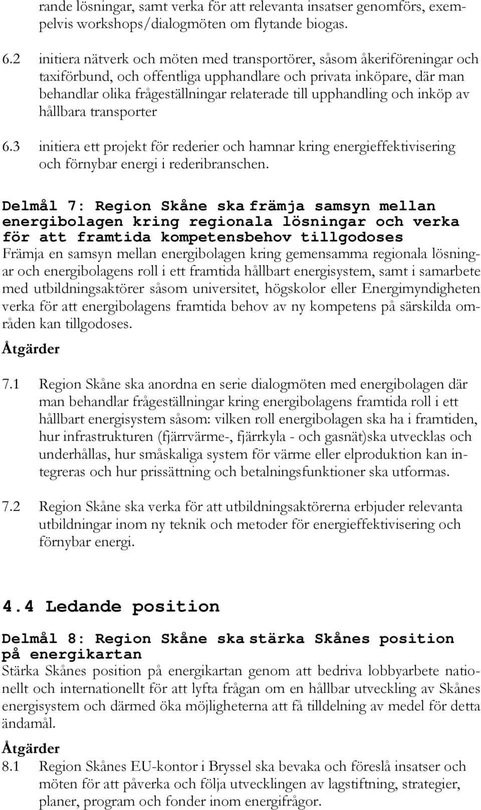 upphandling och inköp av hållbara transporter 6.3 initiera ett projekt för rederier och hamnar kring energieffektivisering och förnybar energi i rederibranschen.