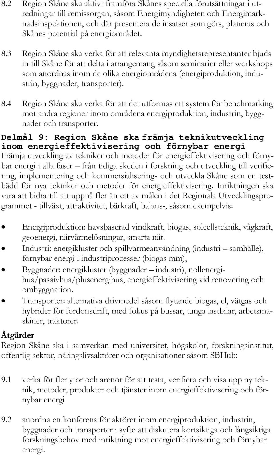 3 Region Skåne ska verka för att relevanta myndighetsrepresentanter bjuds in till Skåne för att delta i arrangemang såsom seminarier eller workshops som anordnas inom de olika energiområdena
