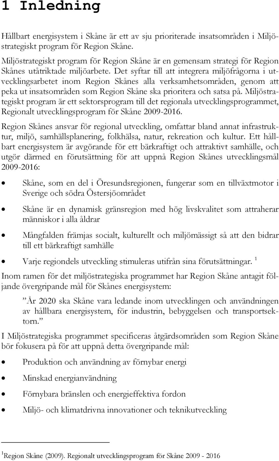 Det syftar till att integrera miljöfrågorna i utvecklingsarbetet inom Region Skånes alla verksamhetsområden, genom att peka ut insatsområden som Region Skåne ska prioritera och satsa på.