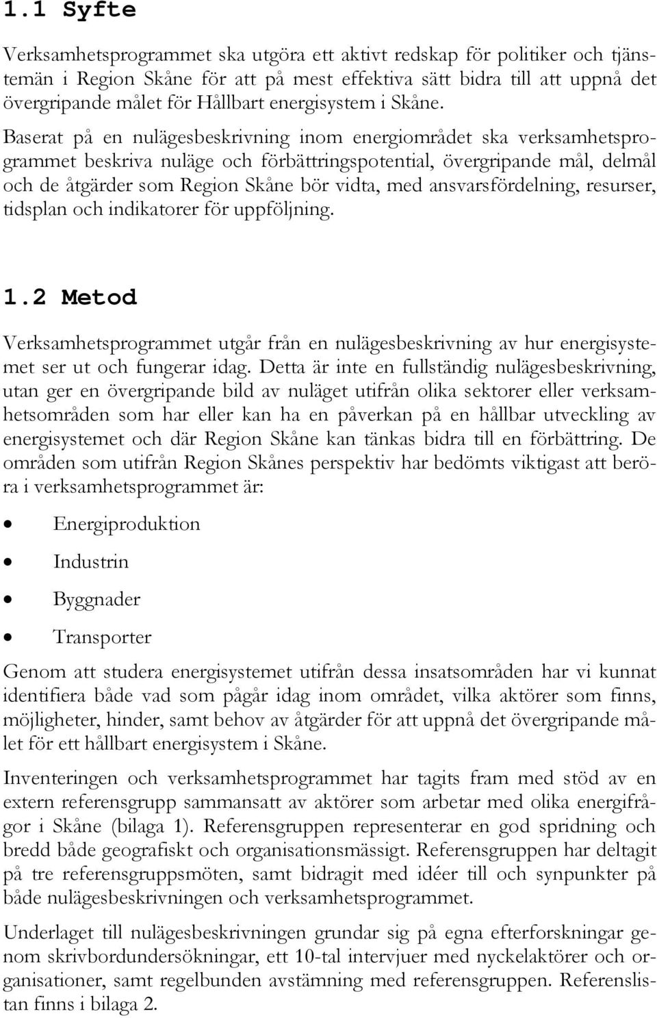 Baserat på en nulägesbeskrivning inom energiområdet ska verksamhetsprogrammet beskriva nuläge och förbättringspotential, övergripande mål, delmål och de åtgärder som Region Skåne bör vidta, med