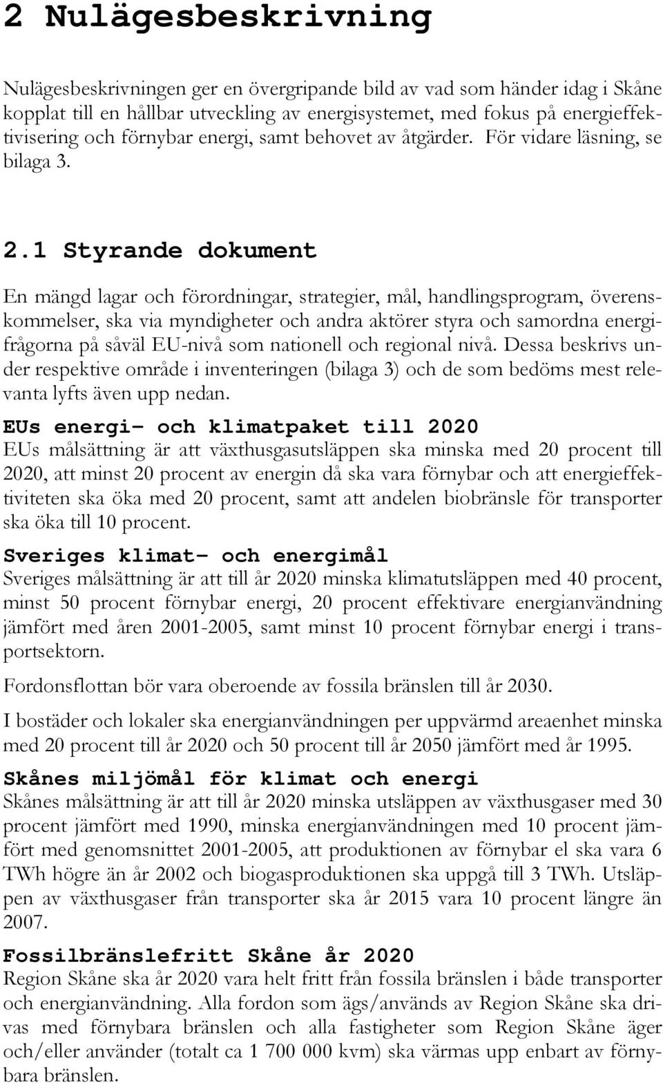 1 Styrande dokument En mängd lagar och förordningar, strategier, mål, handlingsprogram, överenskommelser, ska via myndigheter och andra aktörer styra och samordna energifrågorna på såväl EU-nivå som