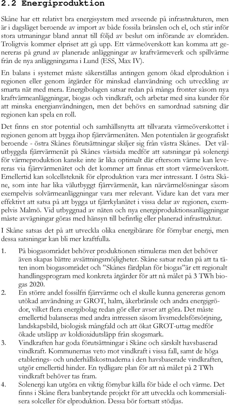 Ett värmeöverskott kan komma att genereras på grund av planerade anläggningar av kraftvärmeverk och spillvärme från de nya anläggningarna i Lund (ESS, Max IV).