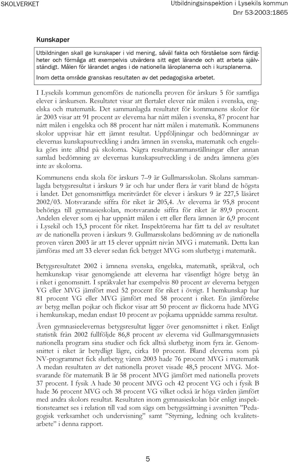 I Lysekils kommun genomförs de nationella proven för årskurs 5 för samtliga elever i årskursen. Resultatet visar att flertalet elever når målen i svenska, engelska och matematik.