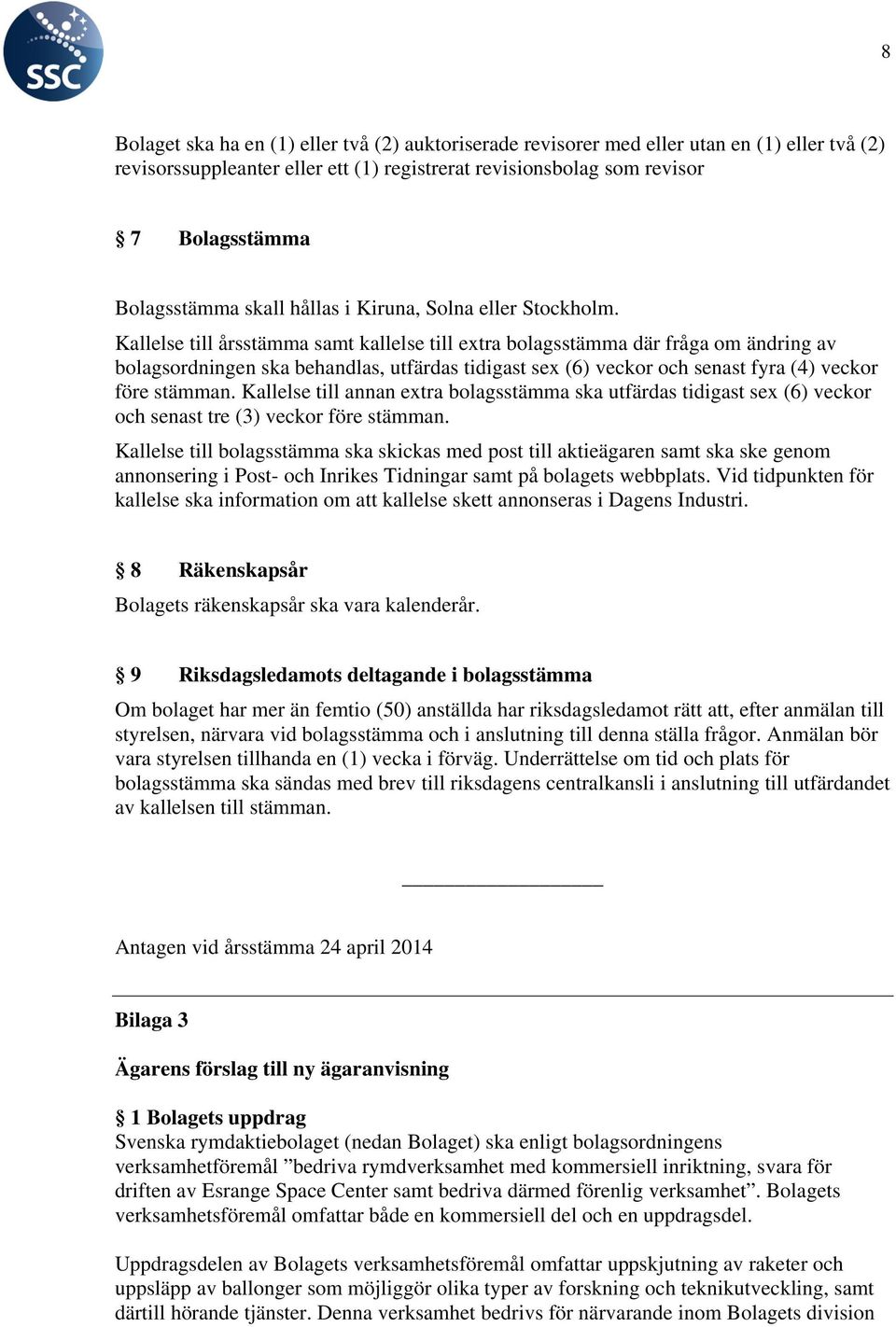 Kallelse till årsstämma samt kallelse till extra bolagsstämma där fråga om ändring av bolagsordningen ska behandlas, utfärdas tidigast sex (6) veckor och senast fyra (4) veckor före stämman.