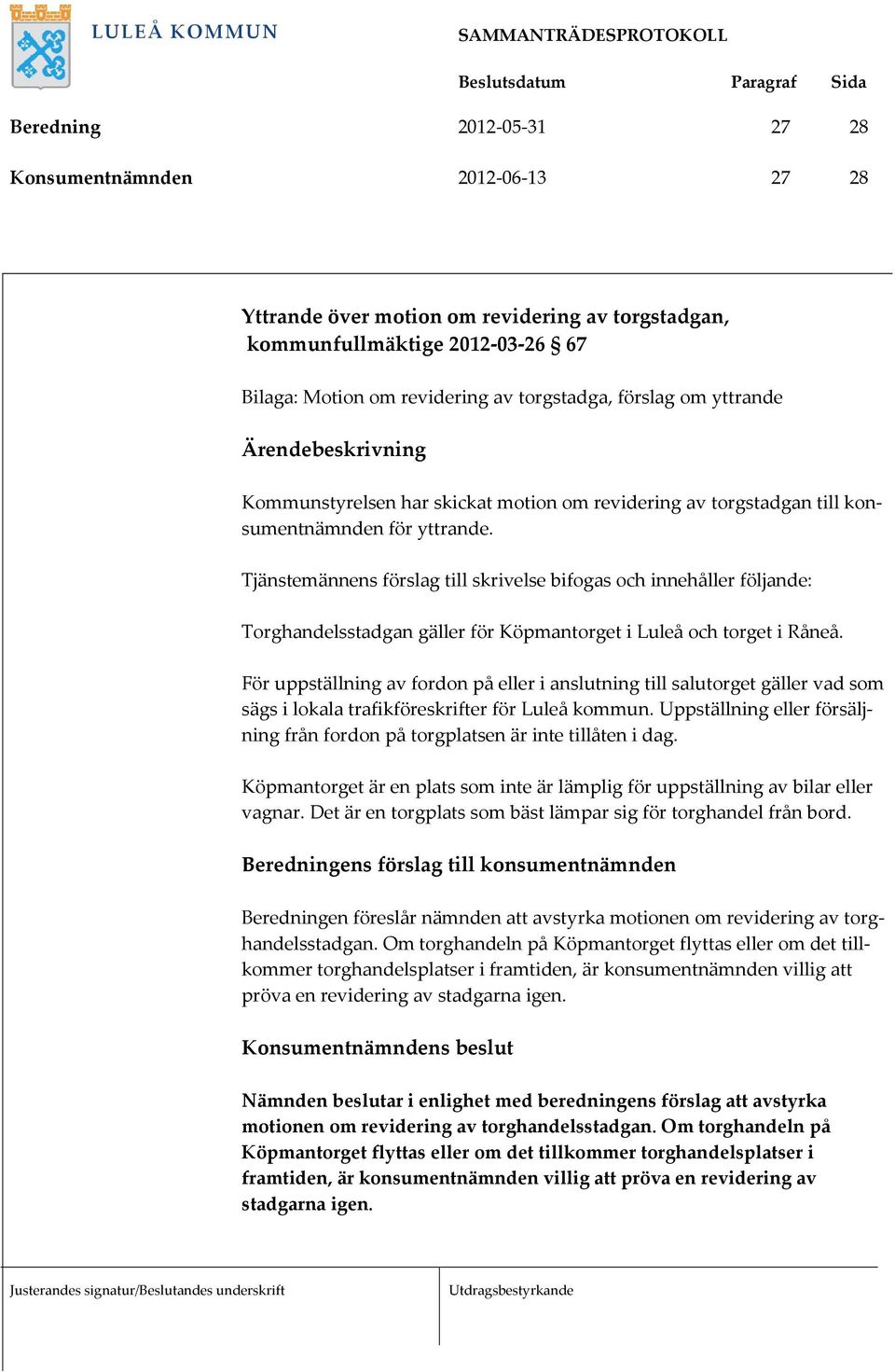 Tjänstemännens förslag till skrivelse bifogas och innehåller följande: Torghandelsstadgan gäller för Köpmantorget i Luleå och torget i Råneå.