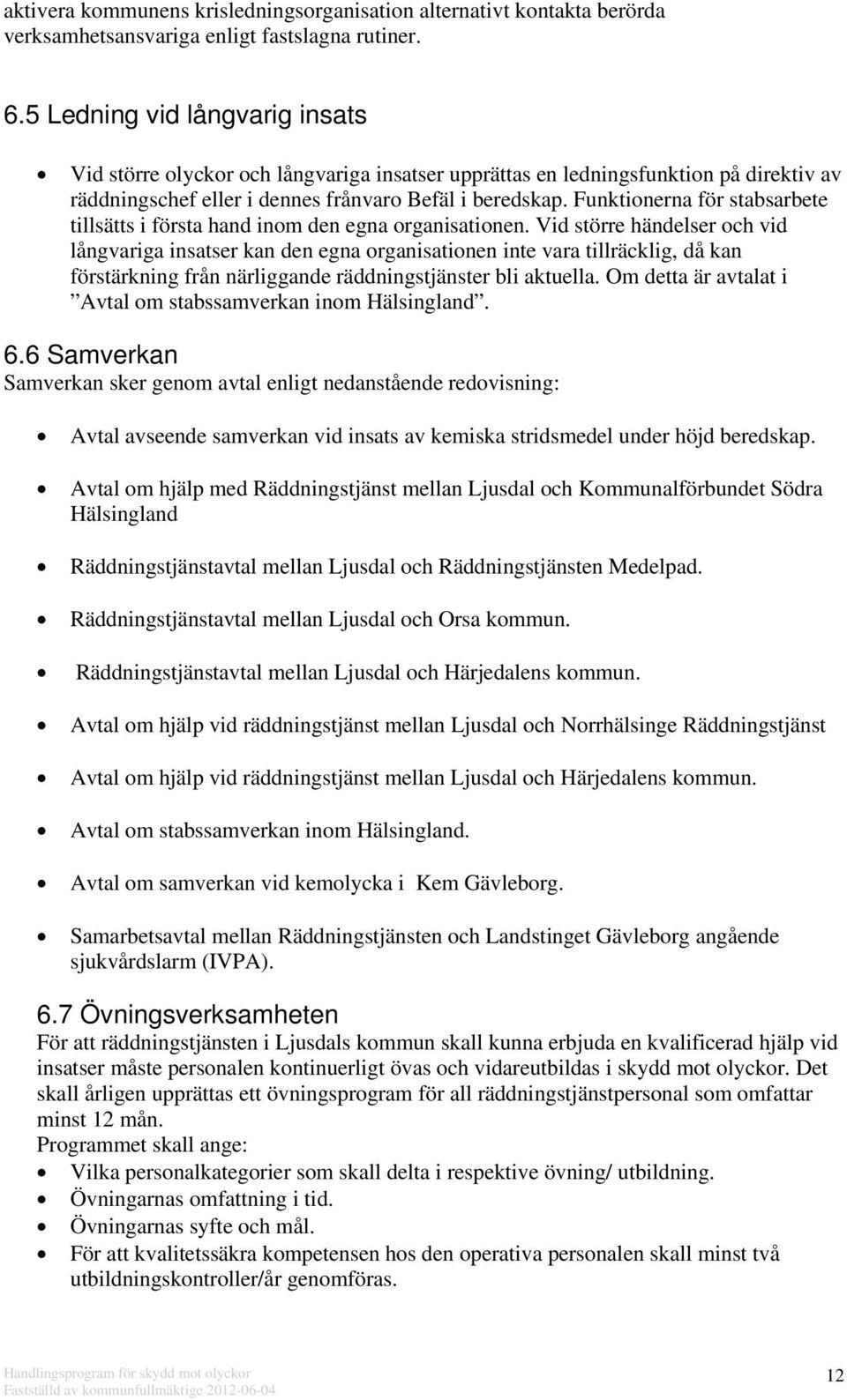 Funktionerna för stabsarbete tillsätts i första hand inom den egna organisationen.