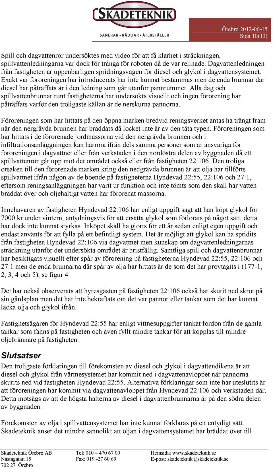 Exakt var föroreningen har introducerats har inte kunnat bestämmas men de enda brunnar där diesel har påträffats är i den ledning som går utanför pannrummet.