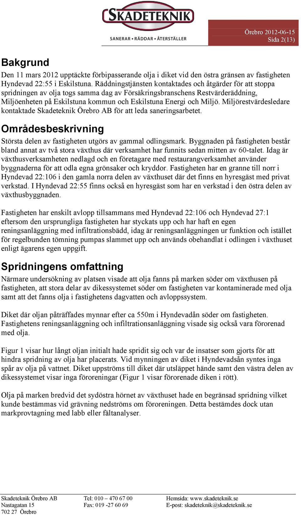 Miljö. Miljörestvärdesledare kontaktade Skadeteknik Örebro AB för att leda saneringsarbetet. Områdesbeskrivning Största delen av fastigheten utgörs av gammal odlingsmark.