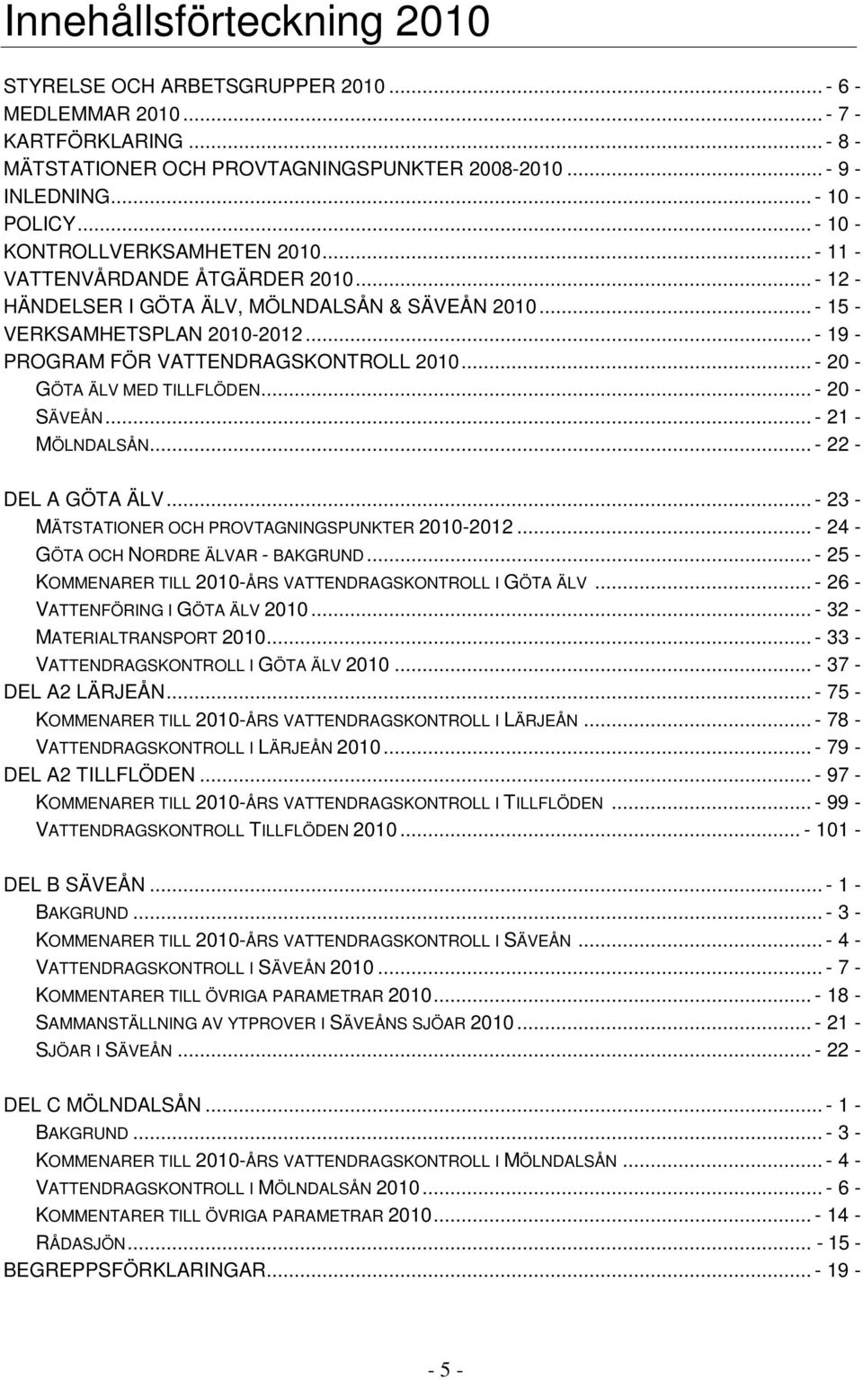 .. - 19 - PROGRAM FÖR VATTENDRAGSKONTROLL 21... - 2 - GÖTA ÄLV MED TILLFLÖDEN... - 2 - SÄVEÅN... - 21 - MÖLNDALSÅN... - 22 - DEL A GÖTA ÄLV... - 23 - MÄTSTATIONER OCH PROVTAGNINGSPUNKTER 21-212.