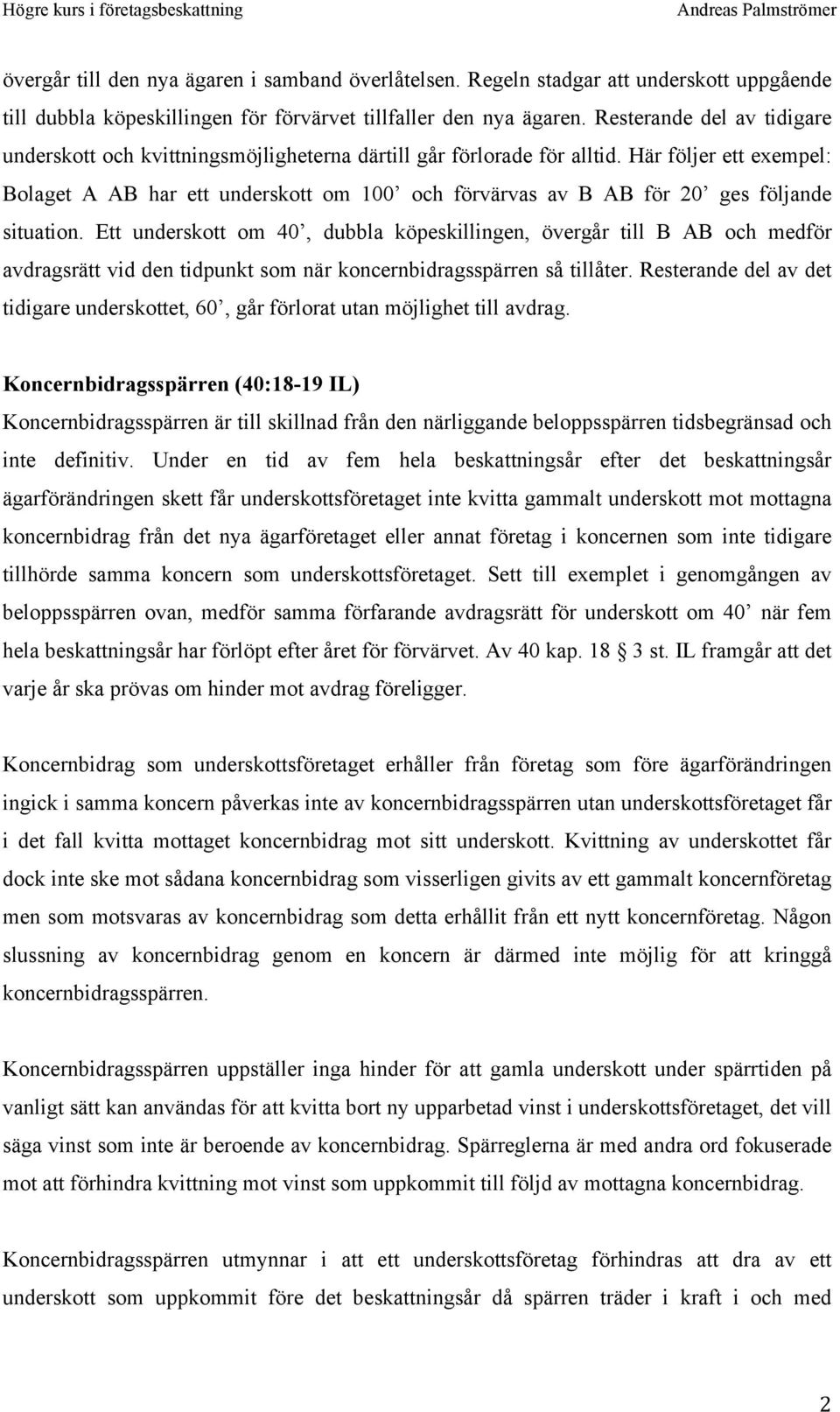 Här följer ett exempel: Bolaget A AB har ett underskott om 100 och förvärvas av B AB för 20 ges följande situation.