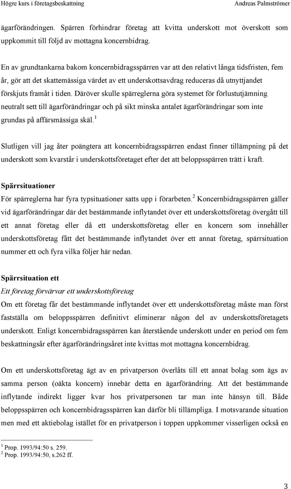 tiden. Däröver skulle spärreglerna göra systemet för förlustutjämning neutralt sett till ägarförändringar och på sikt minska antalet ägarförändringar som inte grundas på affärsmässiga skäl.