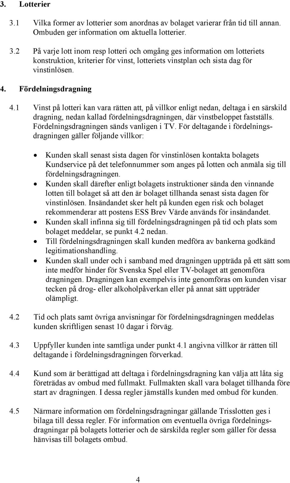 Fördelningsdragningen sänds vanligen i TV.