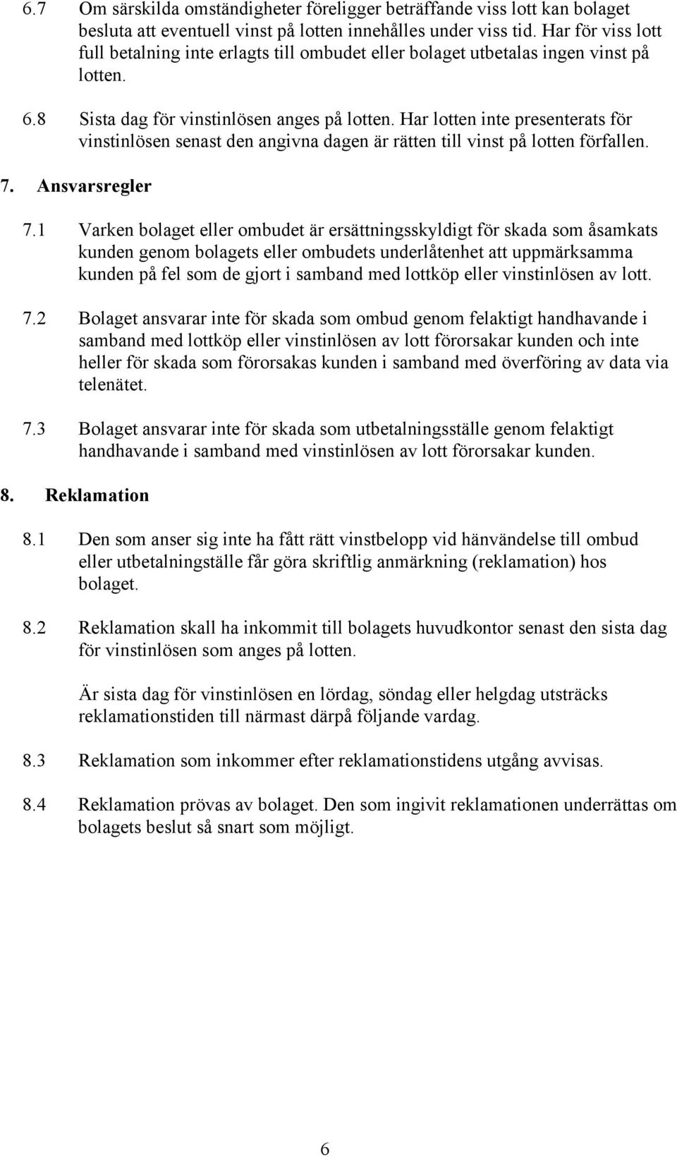 Har lotten inte presenterats för vinstinlösen senast den angivna dagen är rätten till vinst på lotten förfallen. 7. Ansvarsregler 7.