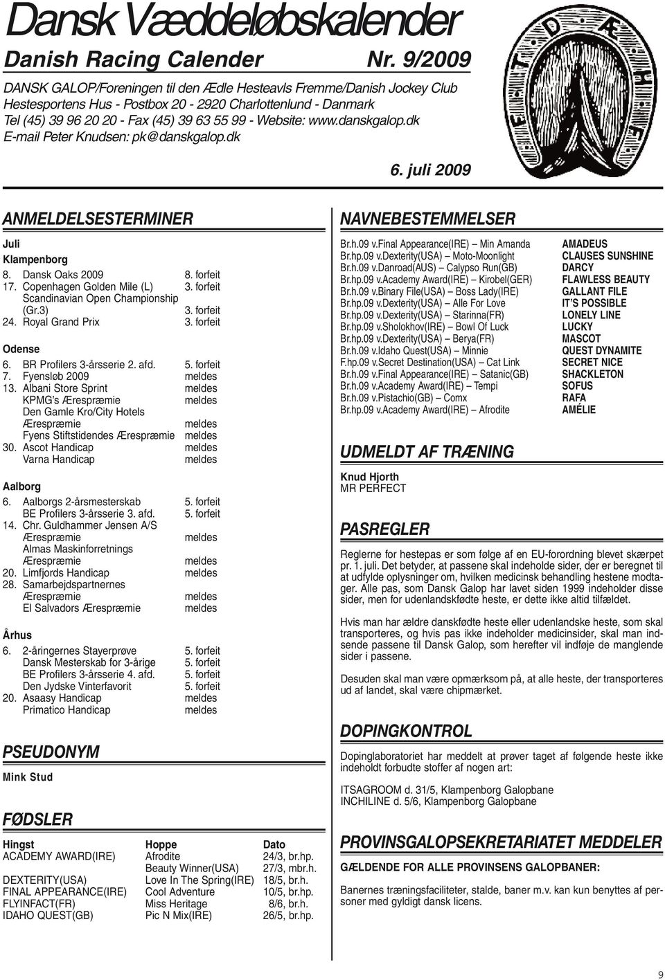 danskgalop.dk E-mail Peter Knudsen: pk@danskgalop.dk 6. juli 2009 ANMELDELSESTERMINER Juli Klampenborg 8. Dansk Oaks 2009 8. forfeit 17. Copenhagen Golden Mile (L) 3.
