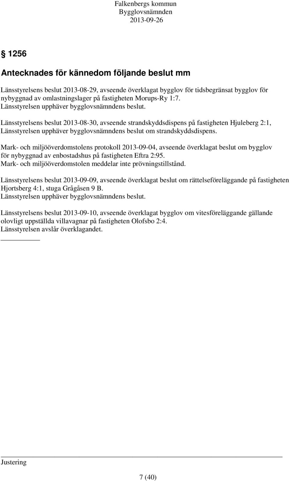 Länsstyrelsens beslut 2013-08-30, avseende strandskyddsdispens på fastigheten Hjuleberg 2:1, Länsstyrelsen upphäver bygglovsnämndens beslut om strandskyddsdispens.