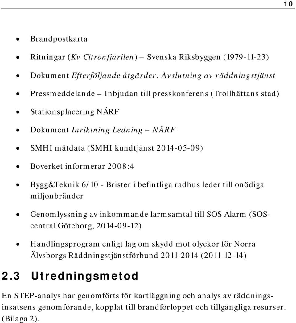 till onödiga miljonbränder Genomlyssning av inkommande larmsamtal till SOS Alarm (SOScentral Göteborg, 2014-09-12) Handlingsprogram enligt lag om skydd mot olyckor för Norra Älvsborgs