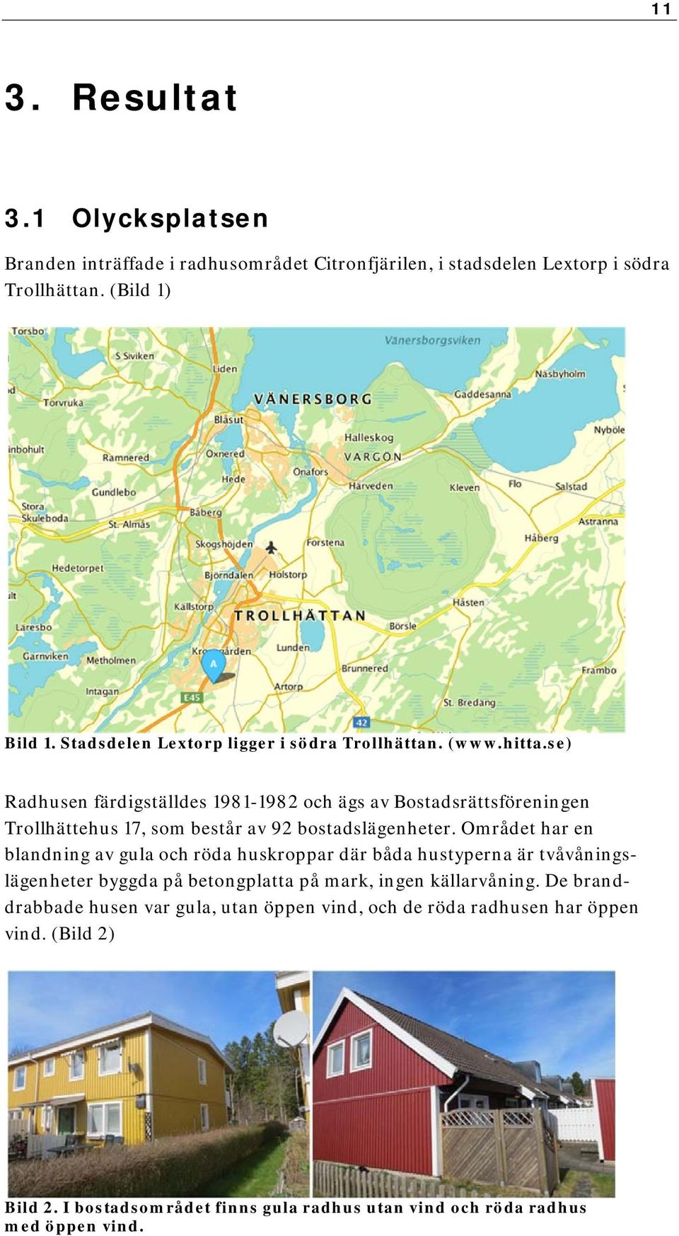 se) Radhusen färdigställdes 1981-1982 och ägs av Bostadsrättsföreningen Trollhättehus 17, som består av 92 bostadslägenheter.