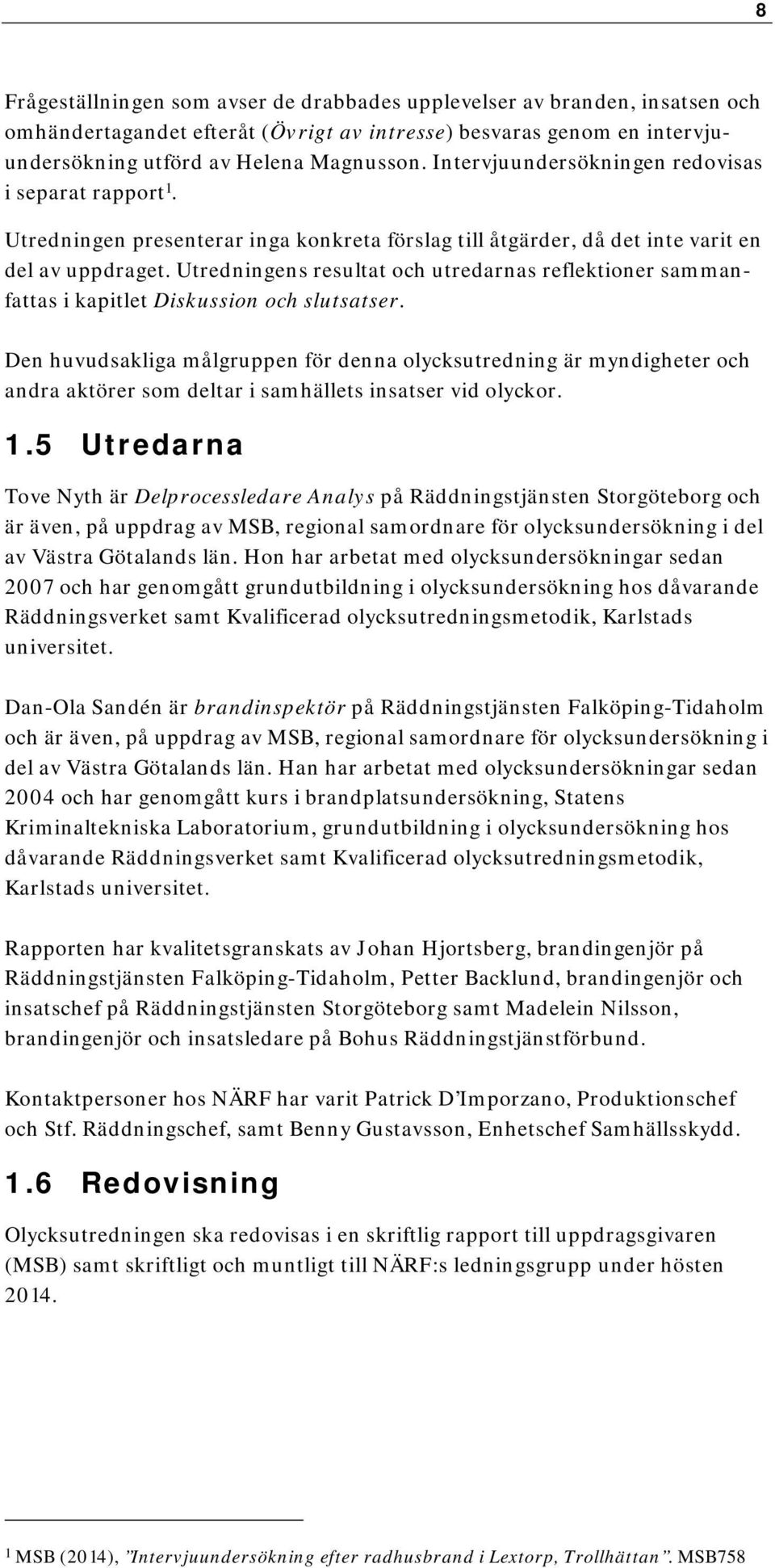 Utredningens resultat och utredarnas reflektioner sammanfattas i kapitlet Diskussion och slutsatser.