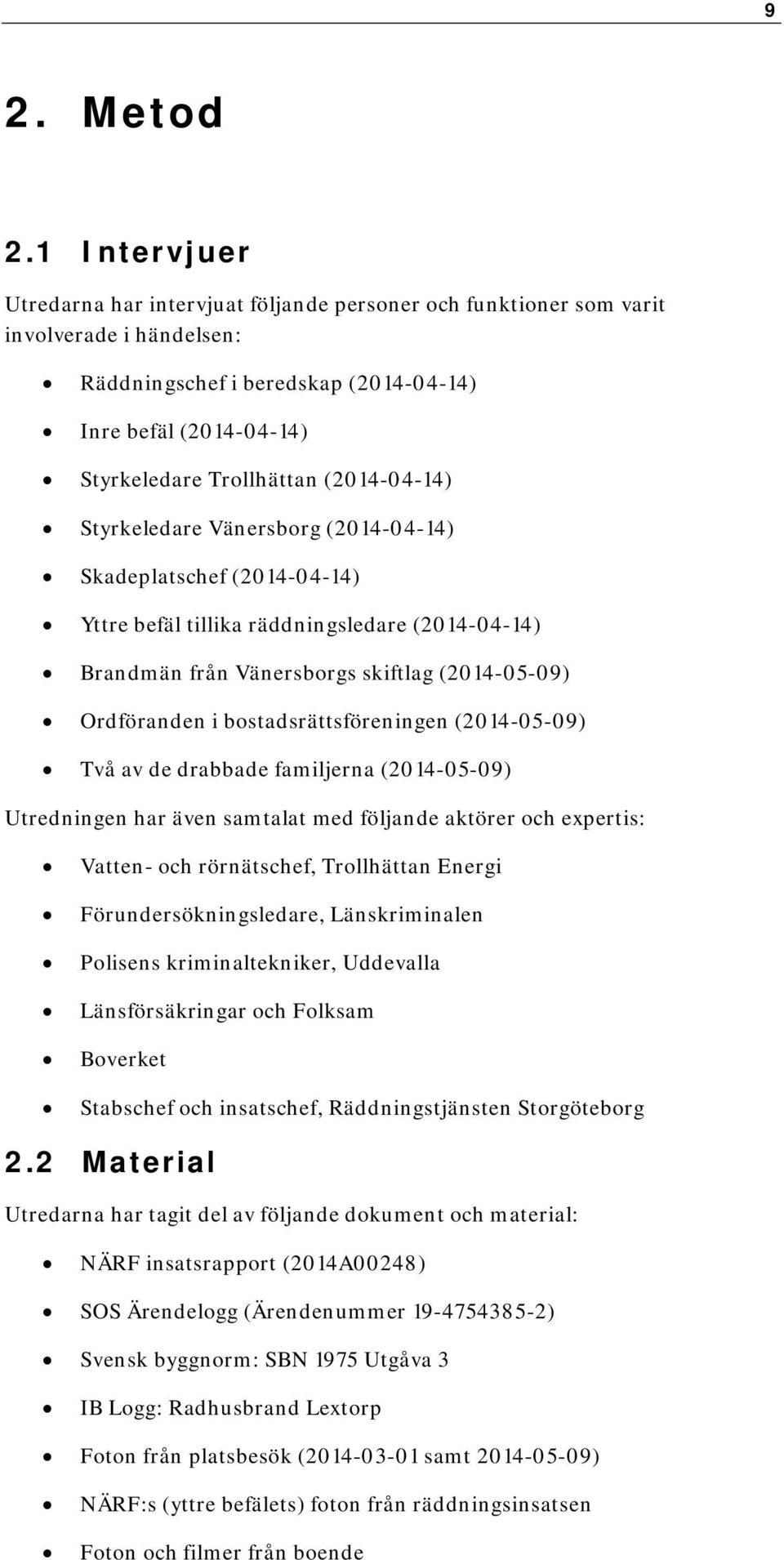 (2014-04-14) Styrkeledare Vänersborg (2014-04-14) Skadeplatschef (2014-04-14) Yttre befäl tillika räddningsledare (2014-04-14) Brandmän från Vänersborgs skiftlag (2014-05-09) Ordföranden i