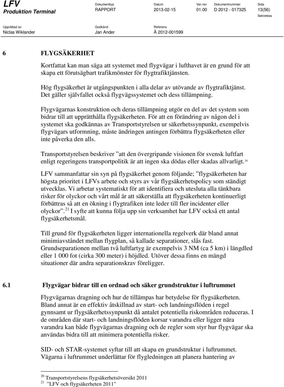 Hög flygsäkerhet är utgångspunkten i alla delar av utövande av flygtrafiktjänst. Det gäller självfallet också flygvägssystemet och dess tillämpning.