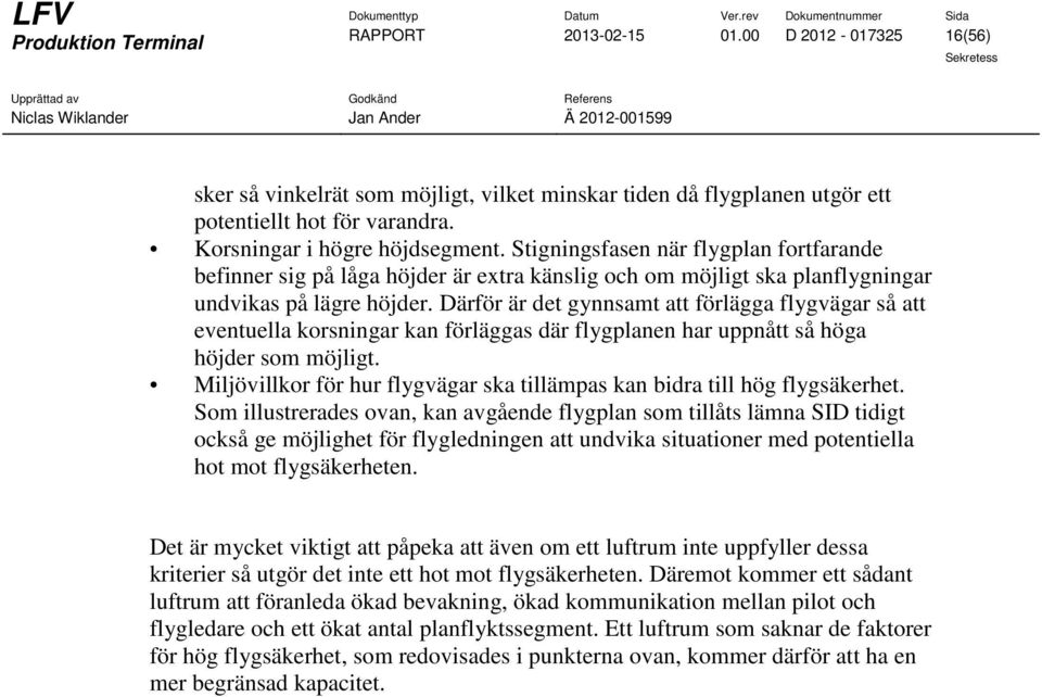 Därför är det gynnsamt att förlägga flygvägar så att eventuella korsningar kan förläggas där flygplanen har uppnått så höga höjder som möjligt.