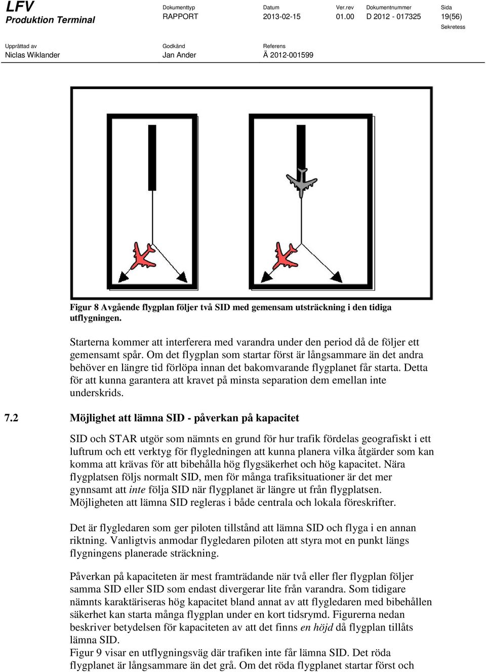 Om det flygplan som startar först är långsammare än det andra behöver en längre tid förlöpa innan det bakomvarande flygplanet får starta.