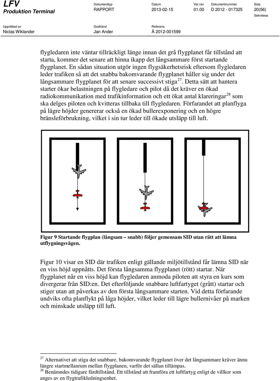 En sådan situation utgör ingen flygsäkerhetsrisk eftersom flygledaren leder trafiken så att det snabba bakomvarande flygplanet håller sig under det långsammare flygplanet för att senare successivt