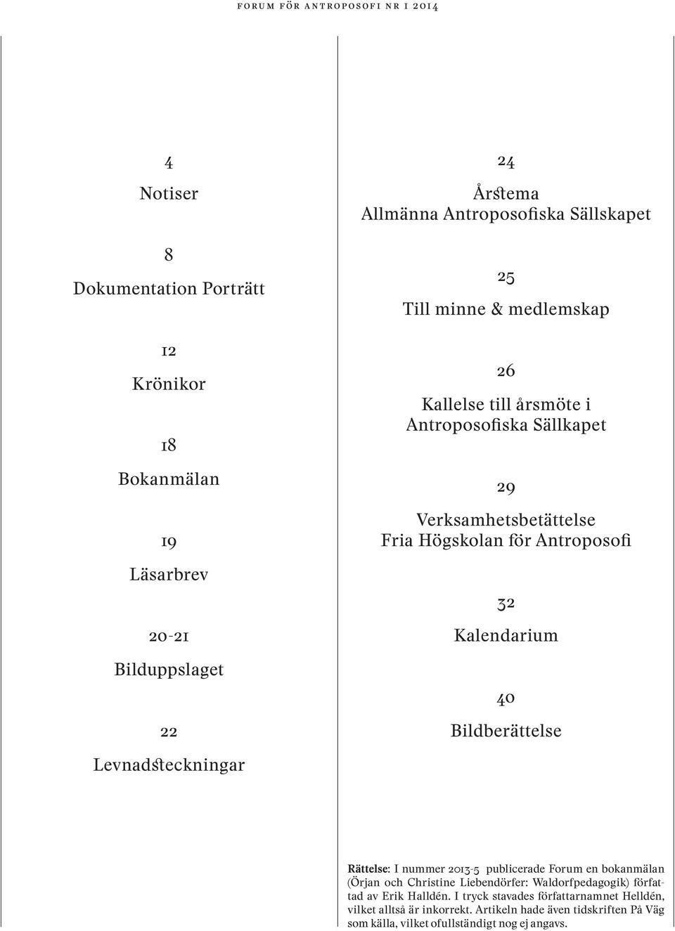 Bildberättelse Levnadsteckningar Rättelse: I nummer 2013-5 publicerade Forum en bokanmälan (Örjan och Christine Liebendörfer: Waldorfpedagogik) författad av Erik