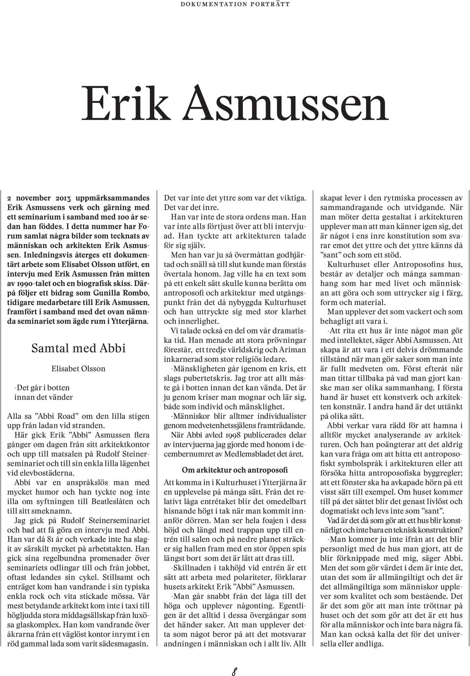 Inledningsvis återges ett dokumentärt arbete som Elisabet Olsson utfört, en intervju med Erik Asmussen från mitten av 199o-talet och en biografisk skiss.