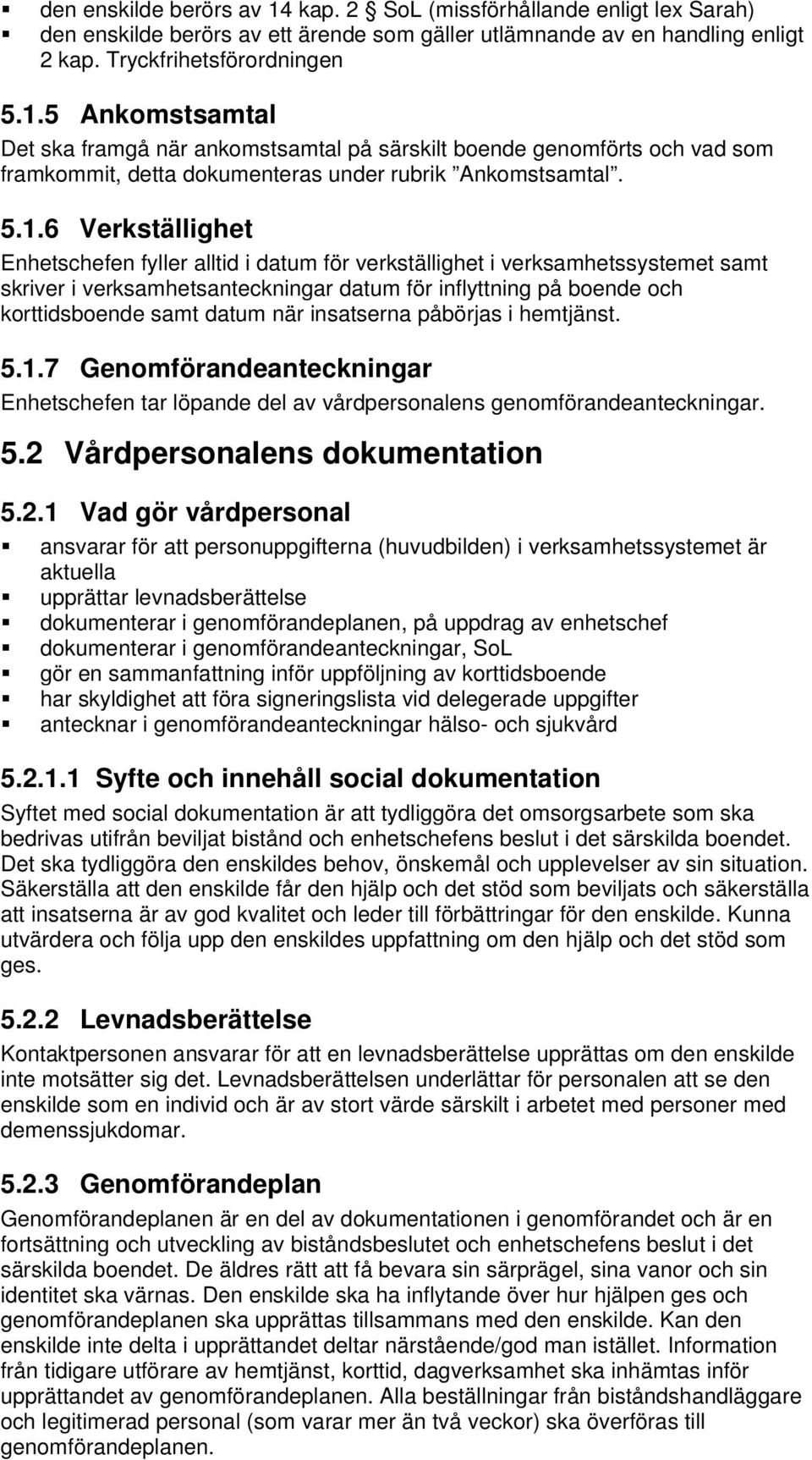 när insatserna påbörjas i hemtjänst. 5.1.7 Genomförandeanteckningar Enhetschefen tar löpande del av vårdpersonalens genomförandeanteckningar. 5.2 