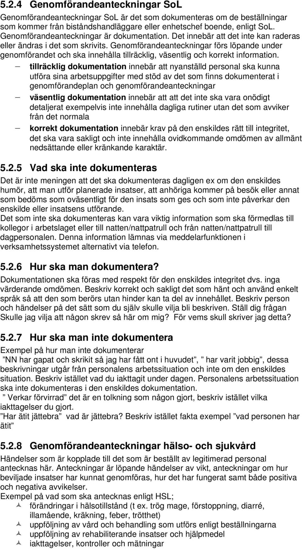 Genomförandeanteckningar förs löpande under genomförandet och ska innehålla tillräcklig, väsentlig och korrekt information.