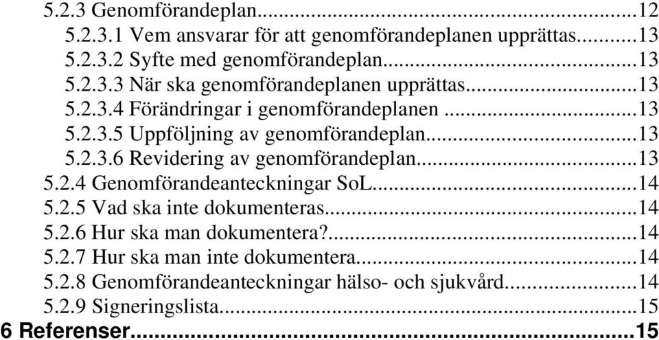 ..14 5.2.5 Vad ska inte dokumenteras...14 5.2.6 Hur ska man dokumentera?...14 5.2.7 Hur ska man inte dokumentera...14 5.2.8 Genomförandeanteckningar hälso- och sjukvård.