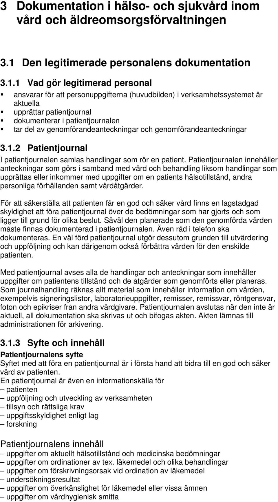 1 Vad gör legitimerad personal ansvarar för att personuppgifterna (huvudbilden) i verksamhetssystemet är aktuella upprättar patientjournal dokumenterar i patientjournalen tar del av