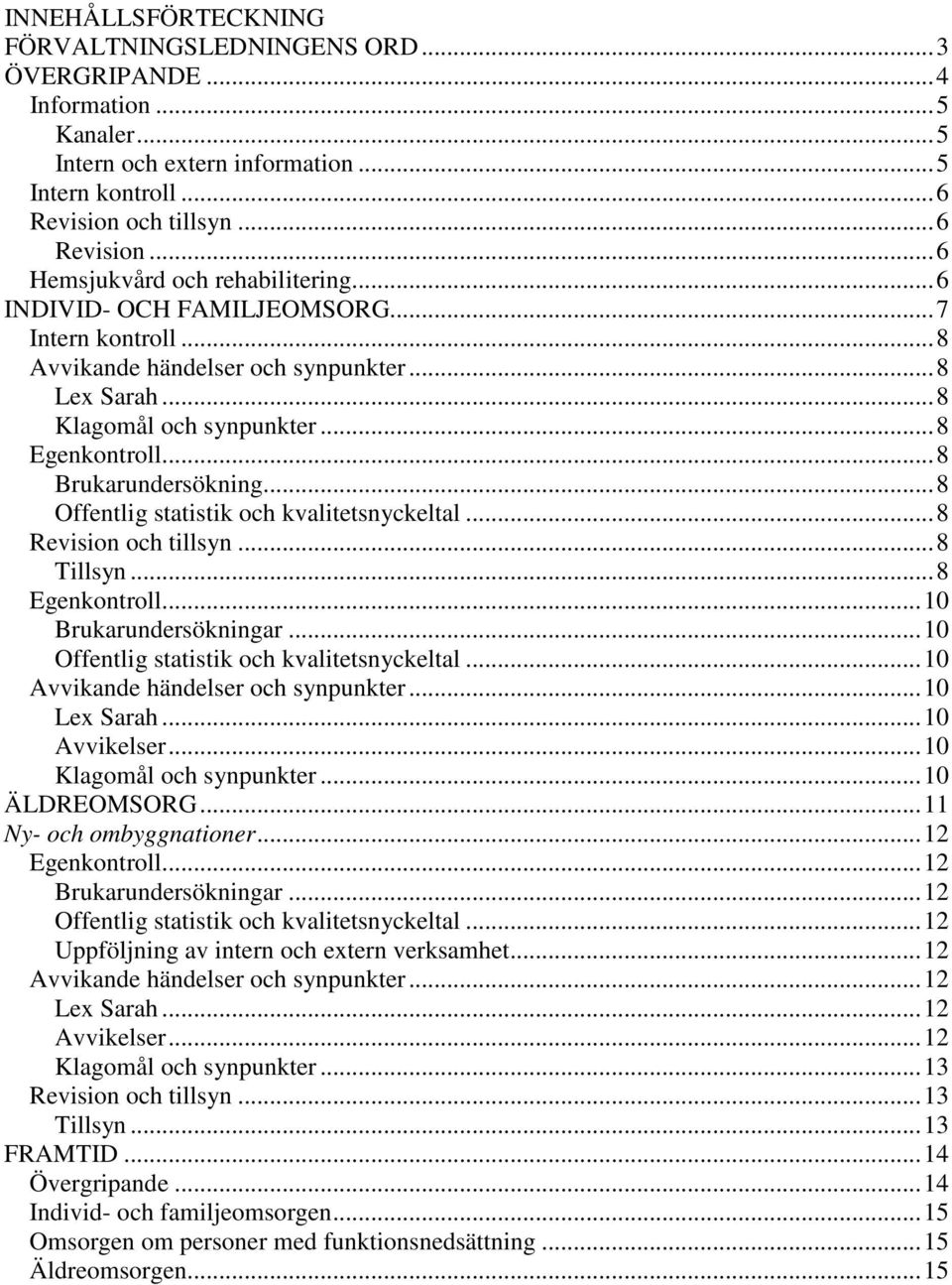 ..8 Offentlig statistik och kvalitetsnyckeltal...8 Revision och tillsyn...8 Tillsyn...8 Egenkontroll...10 Brukarundersökningar...10 Offentlig statistik och kvalitetsnyckeltal.