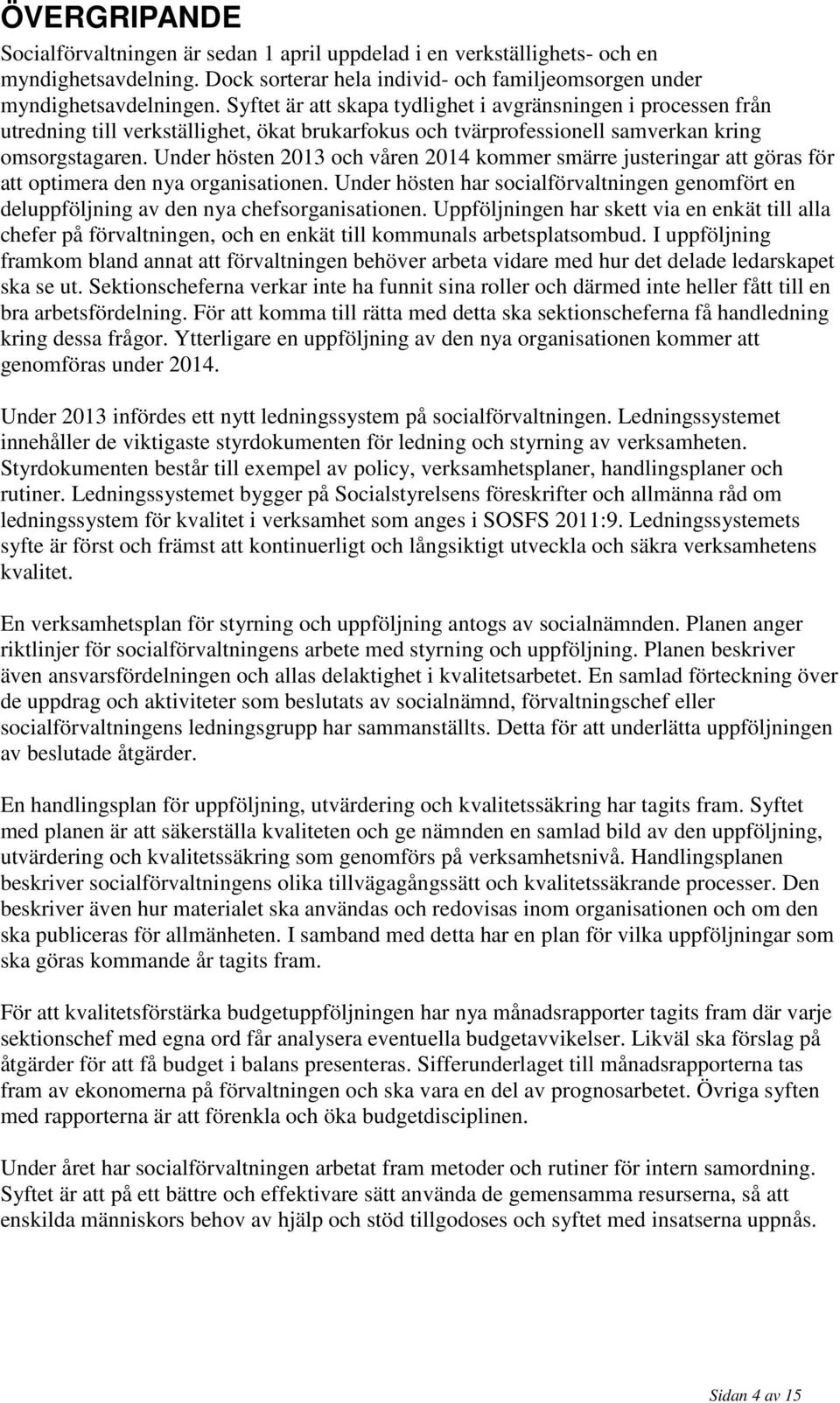 Under hösten 2013 och våren 2014 kommer smärre justeringar att göras för att optimera den nya organisationen.