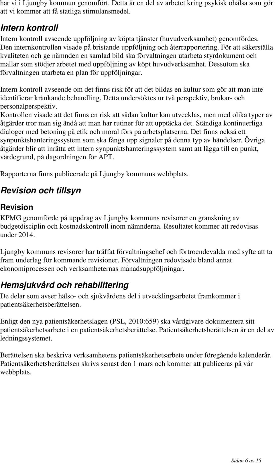 För att säkerställa kvaliteten och ge nämnden en samlad bild ska förvaltningen utarbeta styrdokument och mallar som stödjer arbetet med uppföljning av köpt huvudverksamhet.