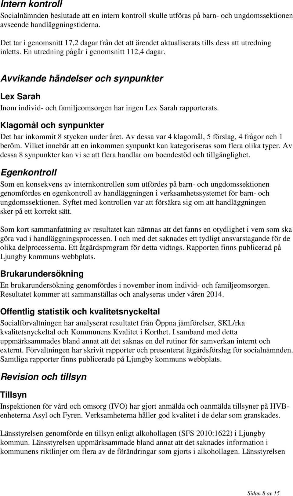 Avvikande händelser och synpunkter Lex Sarah Inom individ- och familjeomsorgen har ingen Lex Sarah rapporterats. Klagomål och synpunkter Det har inkommit 8 stycken under året.