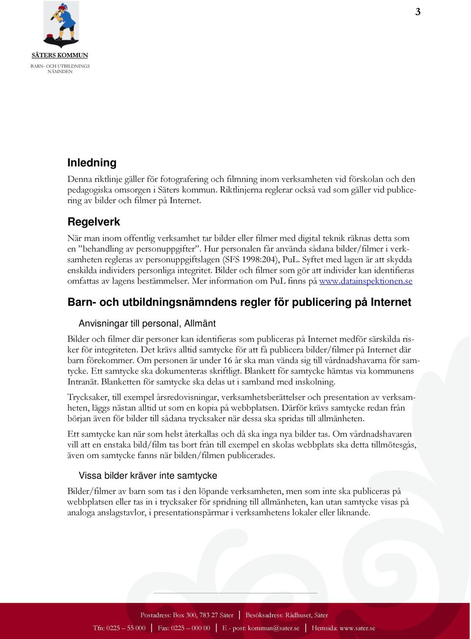 Regelverk När man inom offentlig verksamhet tar bilder eller filmer med digital teknik räknas detta som en behandling av personuppgifter.