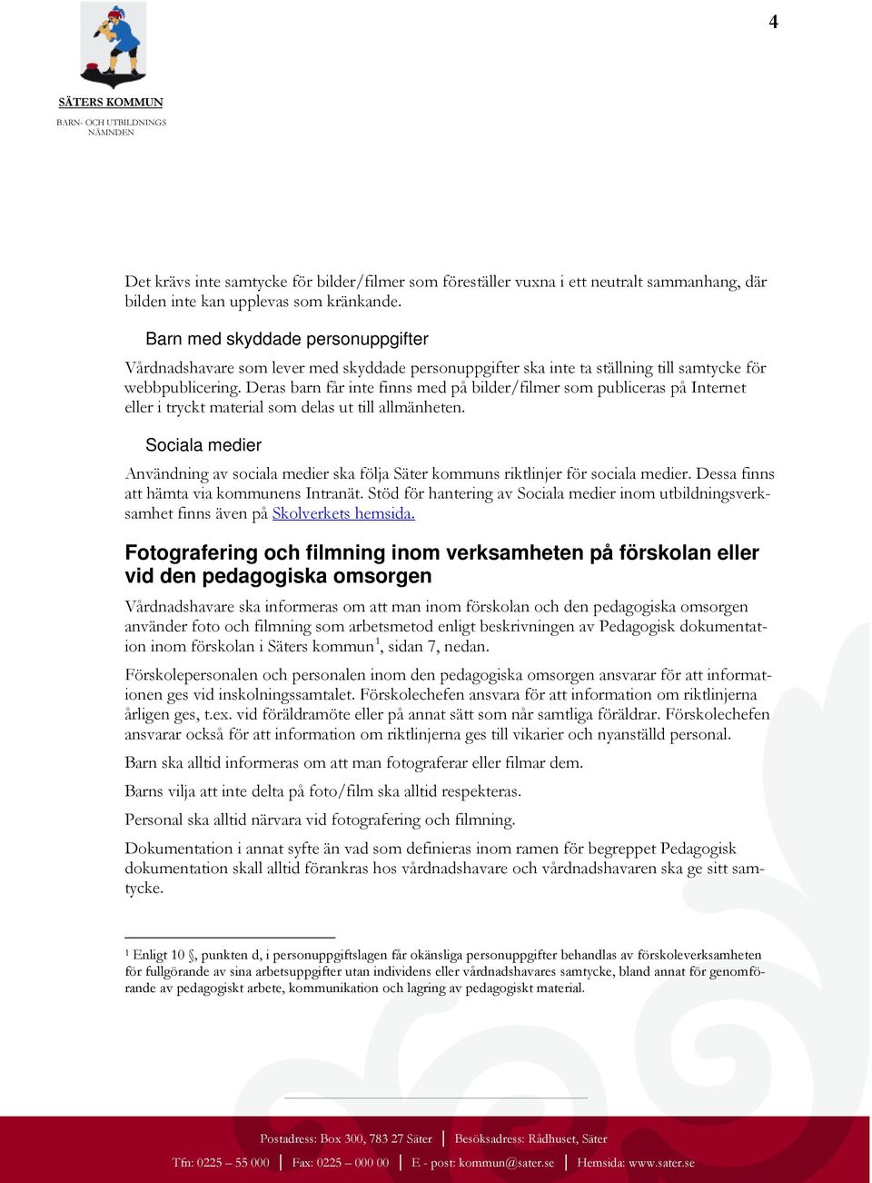 Deras barn får inte finns med på bilder/filmer som publiceras på Internet eller i tryckt material som delas ut till allmänheten.