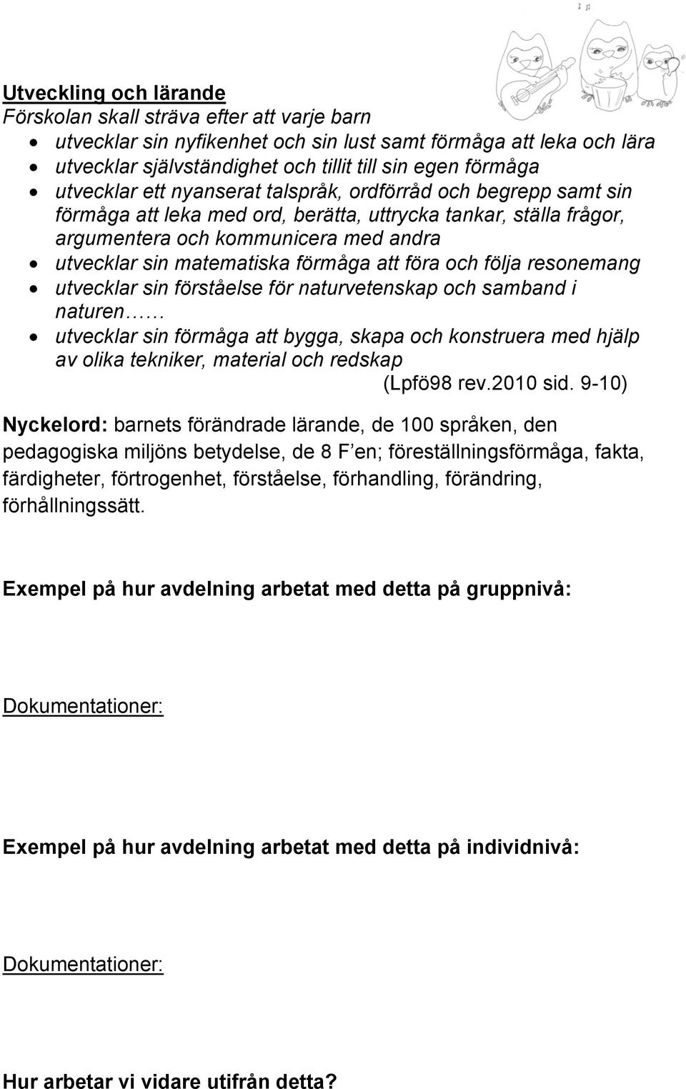 förmåga att föra och följa resonemang utvecklar sin förståelse för naturvetenskap och samband i naturen utvecklar sin förmåga att bygga, skapa och konstruera med hjälp av olika tekniker, material och