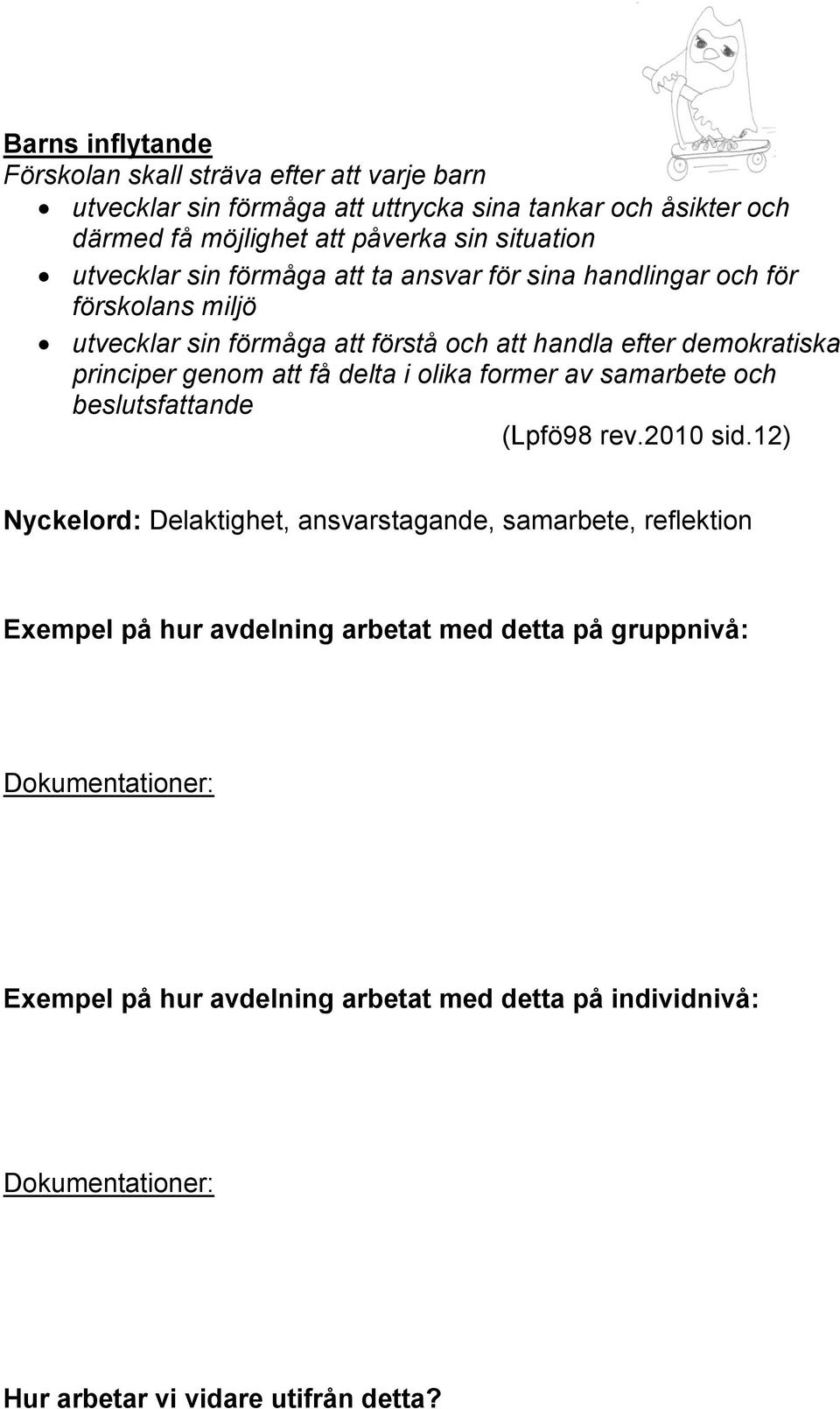 demokratiska principer genom att få delta i olika former av samarbete och beslutsfattande (Lpfö98 rev.2010 sid.