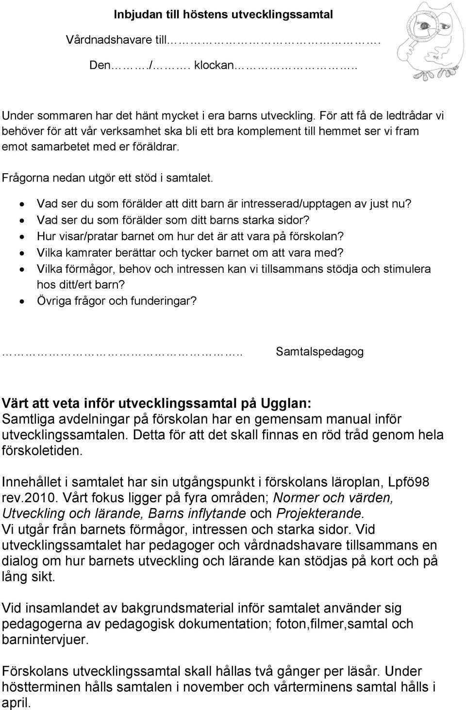 Vad ser du som förälder att ditt barn är intresserad/upptagen av just nu? Vad ser du som förälder som ditt barns starka sidor? Hur visar/pratar barnet om hur det är att vara på förskolan?