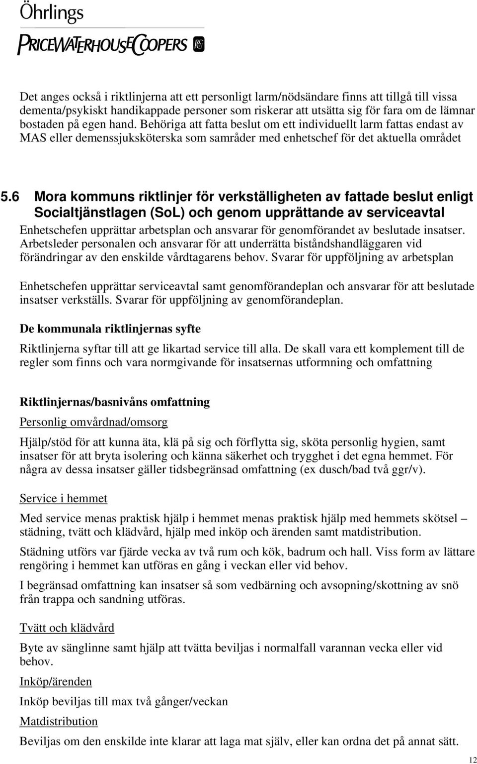 6 Mora kommuns riktlinjer för verkställigheten av fattade beslut enligt Socialtjänstlagen (SoL) och genom upprättande av serviceavtal Enhetschefen upprättar arbetsplan och ansvarar för genomförandet