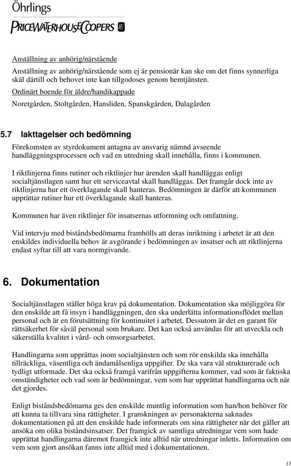 7 Iakttagelser och bedömning Förekomsten av styrdokument antagna av ansvarig nämnd avseende handläggningsprocessen och vad en utredning skall innehålla, finns i kommunen.