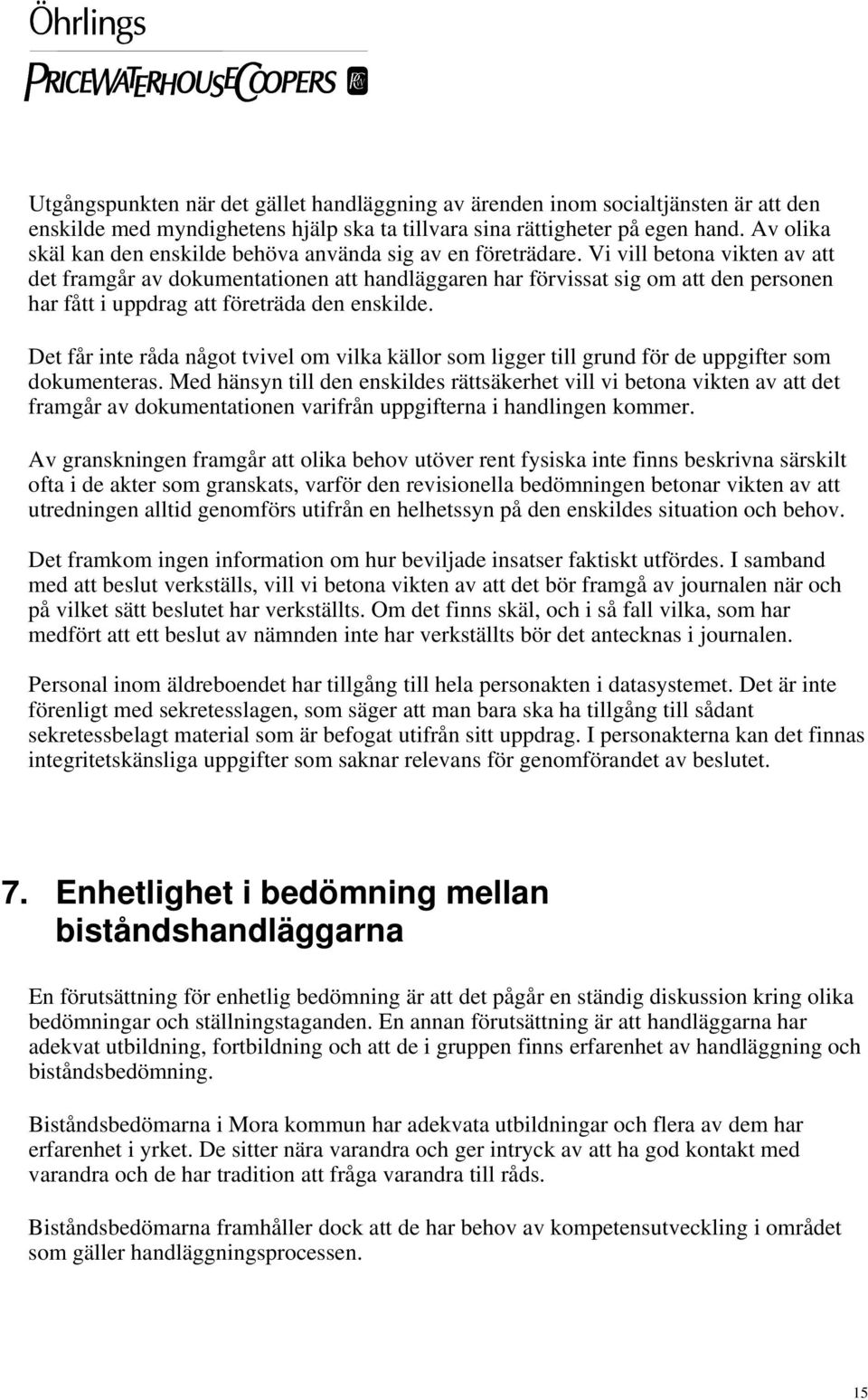 Vi vill betona vikten av att det framgår av dokumentationen att handläggaren har förvissat sig om att den personen har fått i uppdrag att företräda den enskilde.