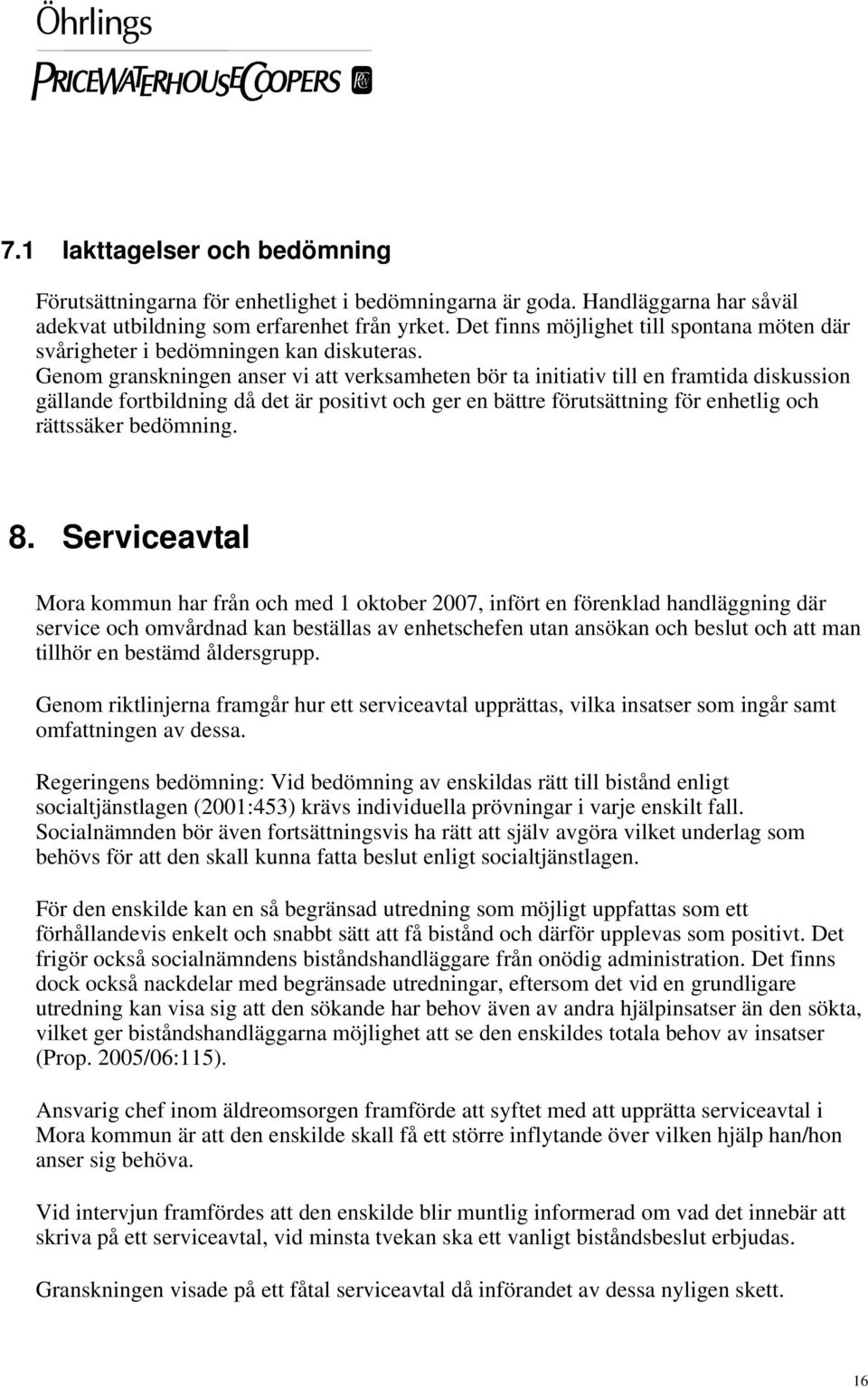 Genom granskningen anser vi att verksamheten bör ta initiativ till en framtida diskussion gällande fortbildning då det är positivt och ger en bättre förutsättning för enhetlig och rättssäker