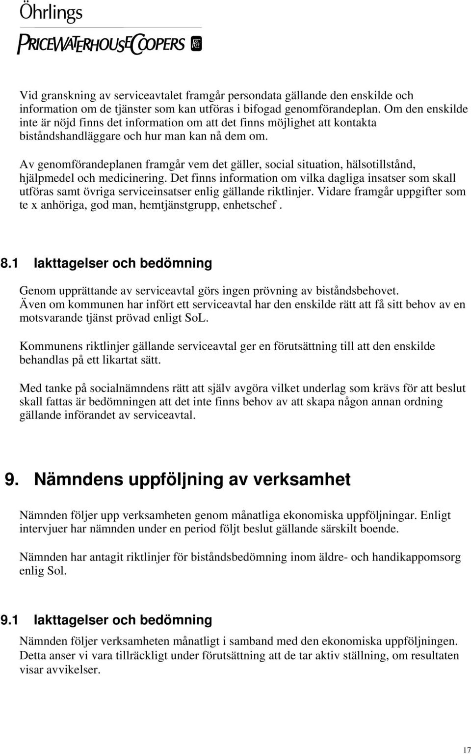 Av genomförandeplanen framgår vem det gäller, social situation, hälsotillstånd, hjälpmedel och medicinering.