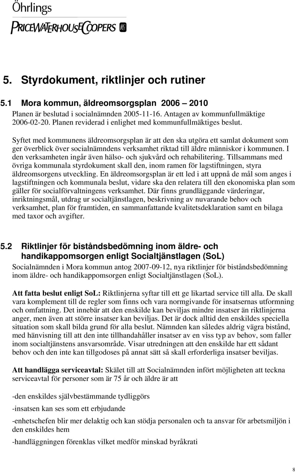 Syftet med kommunens äldreomsorgsplan är att den ska utgöra ett samlat dokument som ger överblick över socialnämndens verksamhet riktad till äldre människor i kommunen.