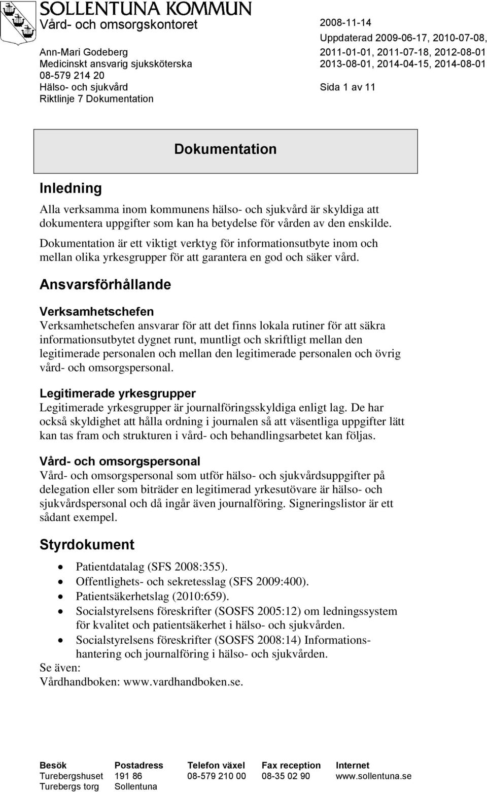 betydelse för vården av den enskilde. Dokumentation är ett viktigt verktyg för informationsutbyte inom och mellan olika yrkesgrupper för att garantera en god och säker vård.