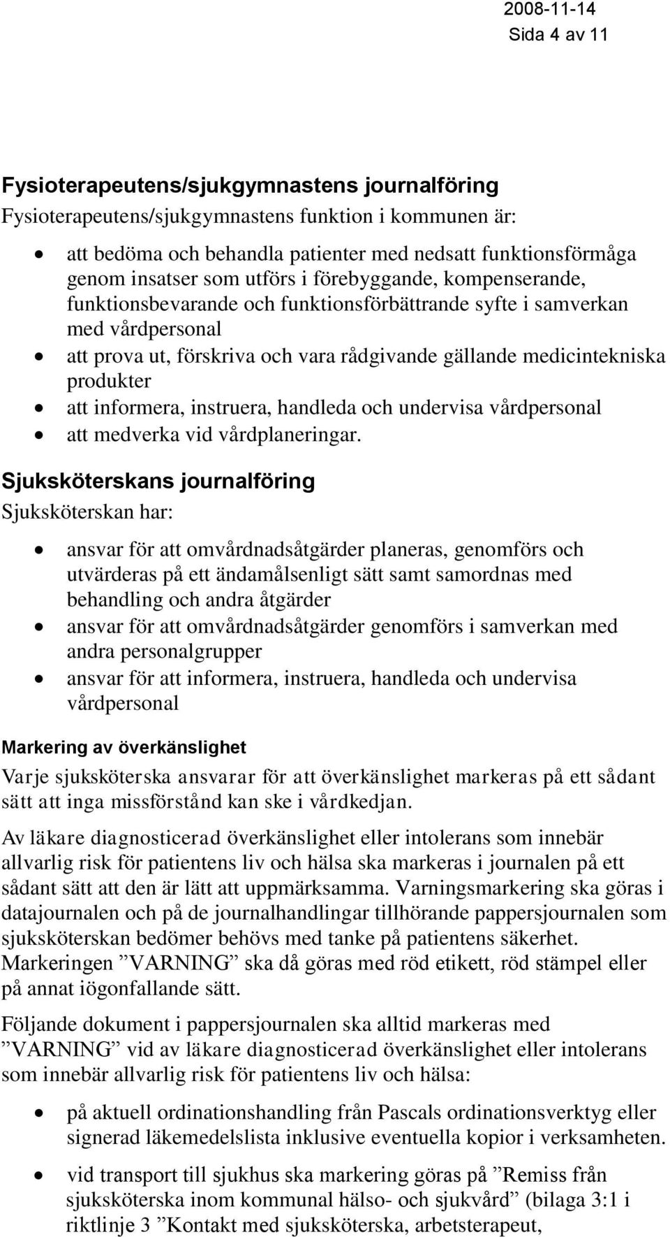 att informera, instruera, handleda och undervisa vårdpersonal att medverka vid vårdplaneringar.